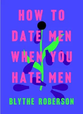Wie man mit Männern ausgeht, wenn man Männer hasst - How to Date Men When You Hate Men