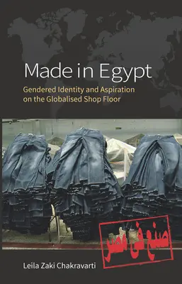 Hergestellt in Ägypten: Geschlechtsspezifische Identität und Bestrebungen in der globalisierten Fabrikhalle - Made in Egypt: Gendered Identity and Aspiration on the Globalised Shop Floor
