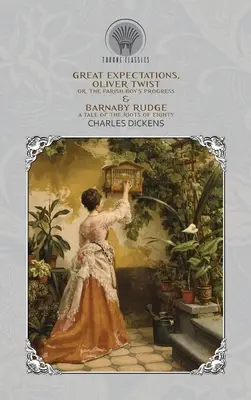 Große Erwartungen, Oliver Twist; oder, die Fortschritte des Pfarrersjungen & Barnaby Rudge - Eine Geschichte der Unruhen von achtzig Jahren - Great Expectations, Oliver Twist; or, the Parish Boy's Progress & Barnaby Rudge - A Tale of the Riots of Eighty