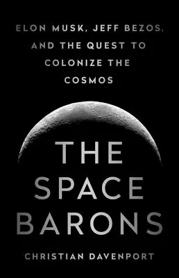 Die Weltraumbarone: Elon Musk, Jeff Bezos und das Streben nach der Kolonisierung des Weltalls - The Space Barons: Elon Musk, Jeff Bezos, and the Quest to Colonize the Cosmos