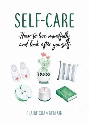 Selbstfürsorge - Wie Sie achtsam leben und sich um sich selbst kümmern - Self-Care - How to Live Mindfully and Look After Yourself