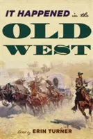 Es geschah im Alten Westen: Bemerkenswerte Ereignisse, die die Geschichte prägten - It Happened in the Old West: Remarkable Events that Shaped History