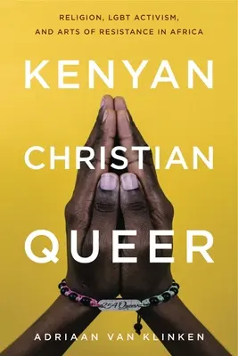 Kenianisch, christlich, queer: Religion, Lgbt-Aktivismus und die Kunst des Widerstands in Afrika - Kenyan, Christian, Queer: Religion, Lgbt Activism, and Arts of Resistance in Africa