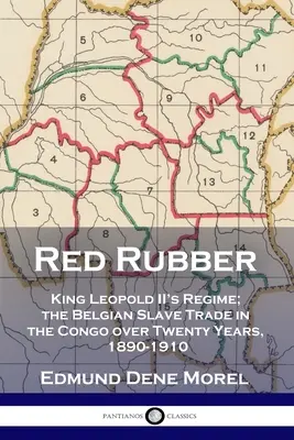 Roter Kautschuk: Das Regime von König Leopold II. und der belgische Sklavenhandel im Kongo während zwanzig Jahren, 1890-1910 - Red Rubber: King Leopold II's Regime; the Belgian Slave Trade in the Congo over Twenty Years, 1890-1910