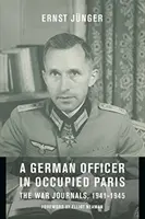Ein deutscher Offizier im besetzten Paris: Die Kriegstagebücher, 1941-1945 - A German Officer in Occupied Paris: The War Journals, 1941-1945