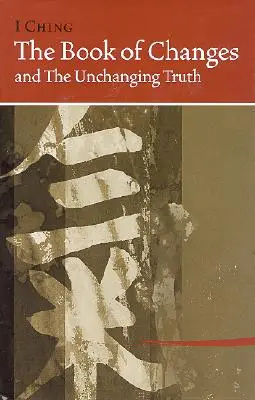 I Ging - Buch der Wandlungen und der unveränderlichen Wahrheit - I Ching Bk of Changes & the Unchanging Truth