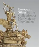 Europäisches Silber aus der Sammlung Ihrer Majestät der Königin - European Silver in the Collection of Her Majesty the Queen