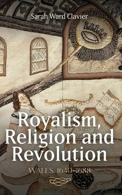 Royalismus, Religion und Revolution: Wales, 1640-1688 - Royalism, Religion and Revolution: Wales, 1640-1688