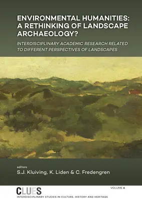 Umweltbezogene Geisteswissenschaften: Ein Umdenken in der Landschaftsarchäologie? Interdisziplinäre akademische Forschung zu verschiedenen Perspektiven der Landschaftsarchäologie - Environmental Humanities: A Rethinking of Landscape Archaeology? Interdisciplinary Academic Research Related to Different Perspectives of Landsc