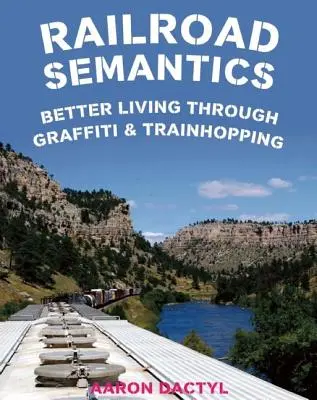 Eisenbahn-Semantik: Besser leben durch Graffiti und Zugfahren - Railroad Semantics: Better Living Through Graffiti & Train Hopping