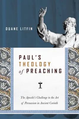 Paulus' Theologie der Predigt: Die Herausforderung des Apostels an die Kunst der Überredung im antiken Korinth - Paul's Theology of Preaching: The Apostle's Challenge to the Art of Persuasion in Ancient Corinth
