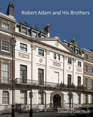 Robert Adam und seine Brüder: Neues Licht auf Großbritanniens führende Architektenfamilie - Robert Adam and His Brothers: New Light on Britain's Leading Architectural Family