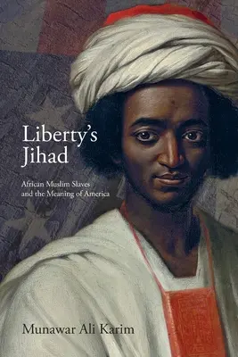 Der Dschihad der Freiheit: Afrikanische muslimische Sklaven und die Bedeutung von Amerika - Liberty's Jihad: African Muslim Slaves and the Meaning of America