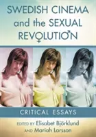 Das schwedische Kino und die sexuelle Revolution: Kritische Essays - Swedish Cinema and the Sexual Revolution: Critical Essays