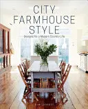 City Farmhouse Style: Designs für ein modernes Landleben - City Farmhouse Style: Designs for a Modern Country Life