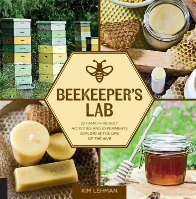 Imkerlabor: 52 familienfreundliche Aktivitäten und Experimente rund um das Leben im Bienenstock - Beekeeper's Lab: 52 Family-Friendly Activities and Experiments Exploring the Life of the Hive