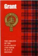 Grant - Die Ursprünge des Clans Grant und ihr Platz in der Geschichte - Grant - The Origins of the Clan Grant and Their Place in History