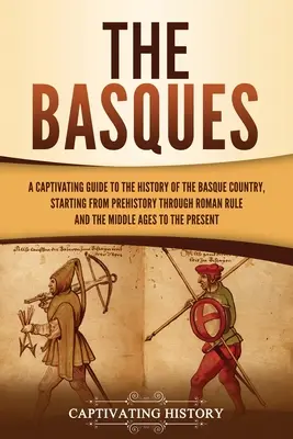 Die Basken: Ein fesselnder Führer durch die Geschichte des Baskenlandes, von der Vorgeschichte über die römische Herrschaft und das Mittelalter - The Basques: A Captivating Guide to the History of the Basque Country, Starting from Prehistory through Roman Rule and the Middle A