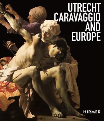 Utrecht, Caravaggio und Europa - Utrecht, Caravaggio, and Europe