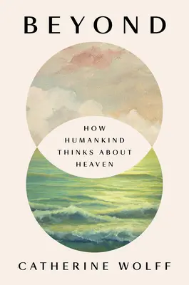 Jenseits: Wie die Menschheit über den Himmel denkt - Beyond: How Humankind Thinks about Heaven