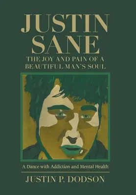 Justin Sane - Freude und Schmerz in der Seele eines schönen Mannes: Ein Tanz mit der Sucht und der psychischen Gesundheit - Justin Sane - the Joy and Pain of a Beautiful Man's Soul: A Dance with Addiction and Mental Health