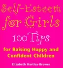 Selbstwertgefühl für Mädchen - 100 Tipps für die Erziehung glücklicher und selbstbewusster Kinder - Self Esteem For Girls - 100 Tips for Raising Happy and Confident Children