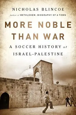 Edler als der Krieg: Eine Fußballgeschichte von Israel-Palästina - More Noble Than War: A Soccer History of Israel-Palestine