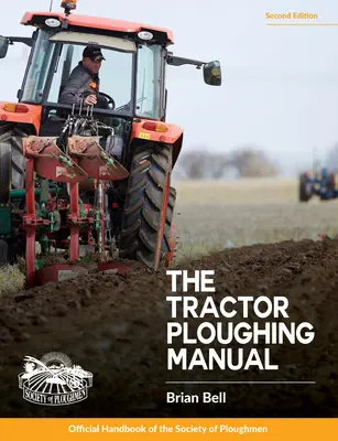 Tractor Ploughing Manual, The, 2nd Edition: Das offizielle Handbuch der Gesellschaft der Pflüger - Tractor Ploughing Manual, The, 2nd Edition: The Society of Ploughmen Official Handbook