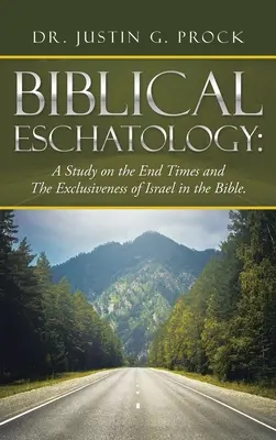 Biblische Eschatologie: Eine Studie über die Endzeit und die Ausschließlichkeit Israels in der Bibel. - Biblical Eschatology: A Study on the End Times and the Exclusiveness of Israel in the Bible.