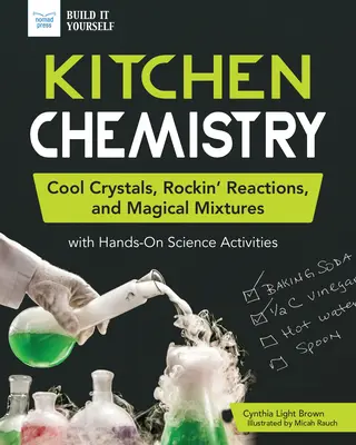 Chemie in der Küche: Coole Kristalle, rockige Reaktionen und magische Mischungen mit praktischen wissenschaftlichen Aktivitäten - Kitchen Chemistry: Cool Crystals, Rockin' Reactions, and Magical Mixtures with Hands-On Science Activities