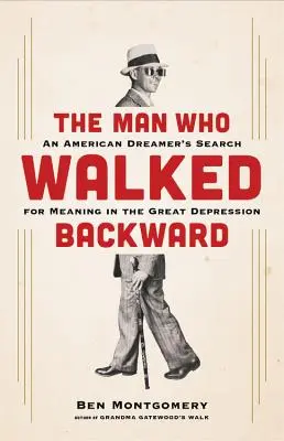 Der Mann, der rückwärts ging: Die Suche eines amerikanischen Träumers nach Sinn in der Großen Depression - The Man Who Walked Backward: An American Dreamer's Search for Meaning in the Great Depression
