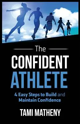 Der selbstbewusste Sportler: 4 einfache Schritte, um Selbstvertrauen aufzubauen und zu bewahren - The Confident Athlete: 4 Easy Steps to Build and Maintain Confidence