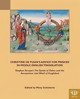 Christine de Pizans Ratschläge für Prinzen in mittelenglischer Übersetzung: Stephen Scrope's Epistle of Othea und die anonyme Lytle Bibell of Knyghth - Christine de Pizan's Advice for Princes in Middle English Translation: Stephen Scrope's the Epistle of Othea and the Anonymous Lytle Bibell of Knyghth