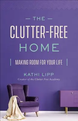 Das aufgeräumte Zuhause: Schaffen Sie Platz für Ihr Leben - The Clutter-Free Home: Making Room for Your Life