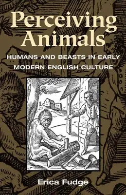 Tiere wahrnehmen: Menschen und Tiere in der englischen Kultur der frühen Neuzeit - Perceiving Animals: Humans and Beasts in Early Modern English Culture