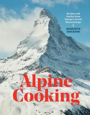 Alpin kochen: Rezepte und Geschichten von Europas großen Berggipfeln [Ein Kochbuch] - Alpine Cooking: Recipes and Stories from Europe's Grand Mountaintops [A Cookbook]