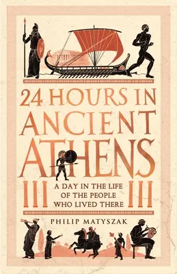 24 Stunden im antiken Athen: Ein Tag im Leben der Menschen, die dort lebten - 24 Hours in Ancient Athens: A Day in the Life of the People Who Lived There