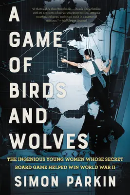 Ein Spiel von Vögeln und Wölfen: Die genialen jungen Frauen, deren geheimes Brettspiel zum Sieg im Zweiten Weltkrieg beitrug - A Game of Birds and Wolves: The Ingenious Young Women Whose Secret Board Game Helped Win World War II