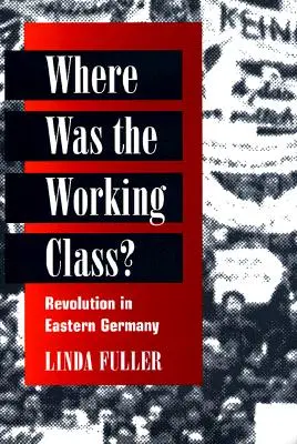 Wo war die Arbeiterklasse? Revolution in Ostdeutschland - Where Was the Working Class?: Revolution in Eastern Germany