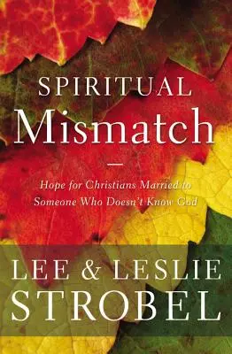 Geistige Fehlanpassung: Hoffnung für Christen, die mit jemandem verheiratet sind, der Gott nicht kennt - Spiritual Mismatch: Hope for Christians Married to Someone Who Doesn't Know God