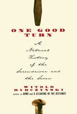 Eine gute Drehung: Eine Naturgeschichte des Schraubenziehers und der Schraube - One Good Turn: A Natural History of the Screwdriver and the Screw