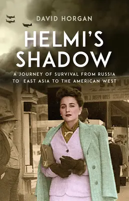 Helmis Schatten: Eine Reise des Überlebens von Russland über Ostasien bis in den amerikanischen Westen - Helmi's Shadow: A Journey of Survival from Russia to East Asia to the American West