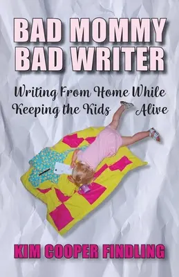 Schlechte Mutter, schlechte Autorin: Von zu Hause aus schreiben und die Kinder am Leben erhalten - Bad Mommy Bad Writer: Writing From Home While Keeping the Kids Alive