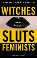 Hexen, Schlampen, Feministinnen: Die Beschwörung des positiven Geschlechts - Witches, Sluts, Feminists: Conjuring the Sex Positive
