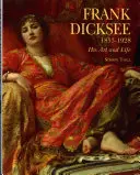 Frank Dicksee: 1853-1928; Seine Kunst und sein Leben - Frank Dicksee: 1853-1928; His Art and Life