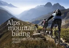 Mountainbiken in den Alpen - Von Aosta bis Zermatt: Die besten Singletrail-, Enduro- und Downhill-Strecken in den Alpen - Alps Mountain Biking - From Aosta to Zermatt: The best singletrack, enduro and downhill trails in the Alps