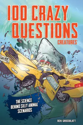 100 verrückte Fragen: Kreaturen: Die Wissenschaft hinter albernen Tierszenarien - 100 Crazy Questions: Creatures: The Science Behind Silly Animal Scenarios