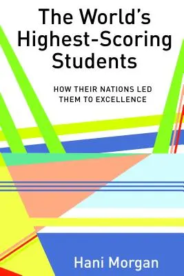 Die erfolgreichsten Studenten der Welt: Wie ihre Nationen sie zu Spitzenleistungen führten - The World's Highest-Scoring Students: How Their Nations Led Them to Excellence