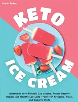 Keto-Eis: Hausgemachte Keto-Eiscremes, gefrorene Dessertrezepte und gesunde Low-Carb-Leckereien für Ketogeniker, Paleo und Diabetiker - Keto Ice Cream: Homemade Keto-Friendly Ice Creams, Frozen Dessert Recipes and Healthy Low Carb Treats for Ketogenic, Paleo, and Diabet