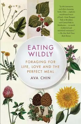 Wildes Essen: Auf der Suche nach Leben, Liebe und der perfekten Mahlzeit - Eating Wildly: Foraging for Life, Love and the Perfect Meal